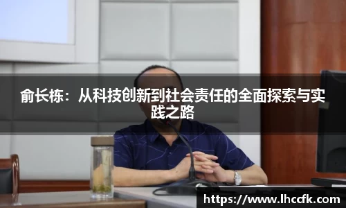 俞长栋：从科技创新到社会责任的全面探索与实践之路